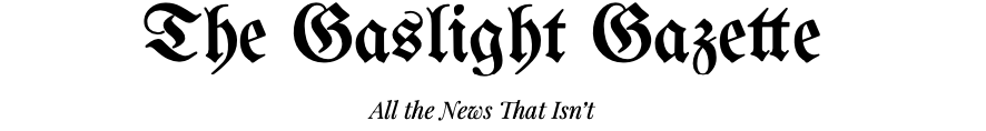 Gaslight Gazette, all the news that isn't